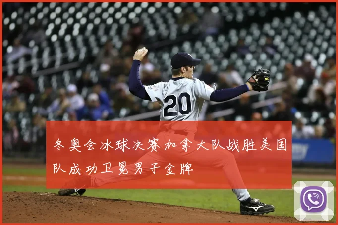 冬奥会冰球决赛加拿大队战胜美国队成功卫冕男子金牌