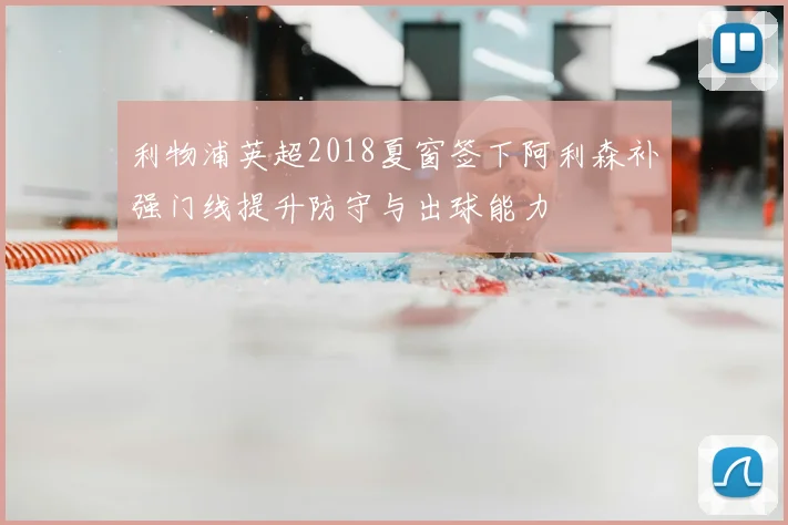 利物浦英超2018夏窗签下阿利森补强门线提升防守与出球能力