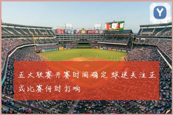 五大联赛开赛时间确定 球迷关注正式比赛何时打响