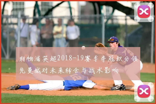 利物浦英超2018-19赛季夺冠积分领先曼城对未来转会与战术影响