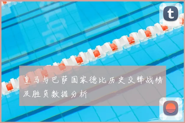 皇马与巴萨国家德比历史交锋战绩及胜负数据分析