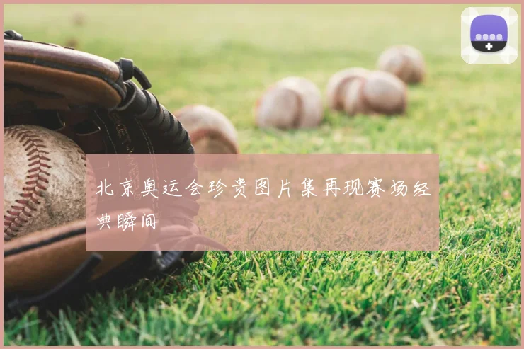 北京奥运会珍贵图片集再现赛场经典瞬间